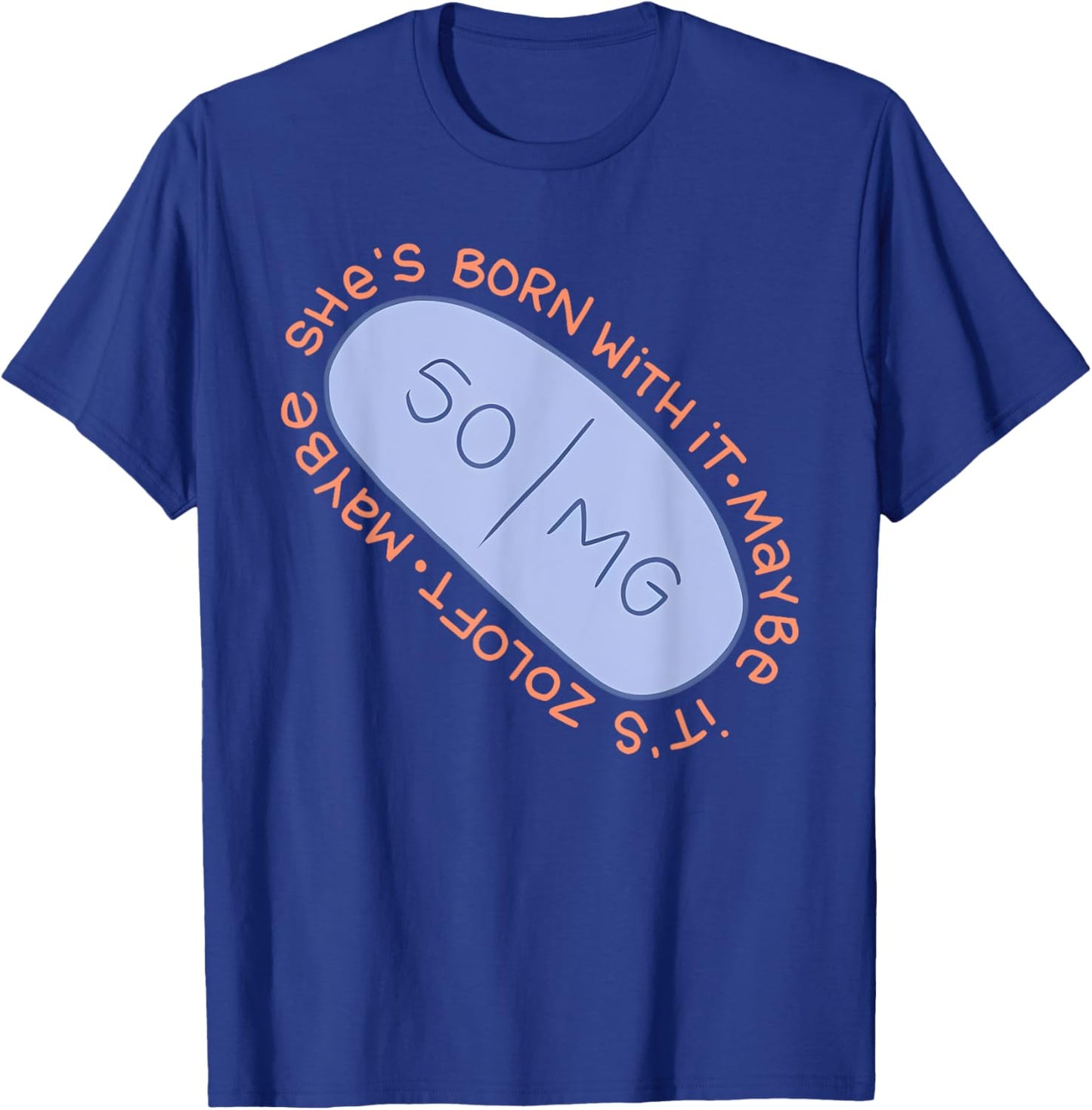 Maybe SHE'S BORN WITH IT. Maybe IT'S ZOLOFT Funny design T-Shirt - T-Shirt | Royal