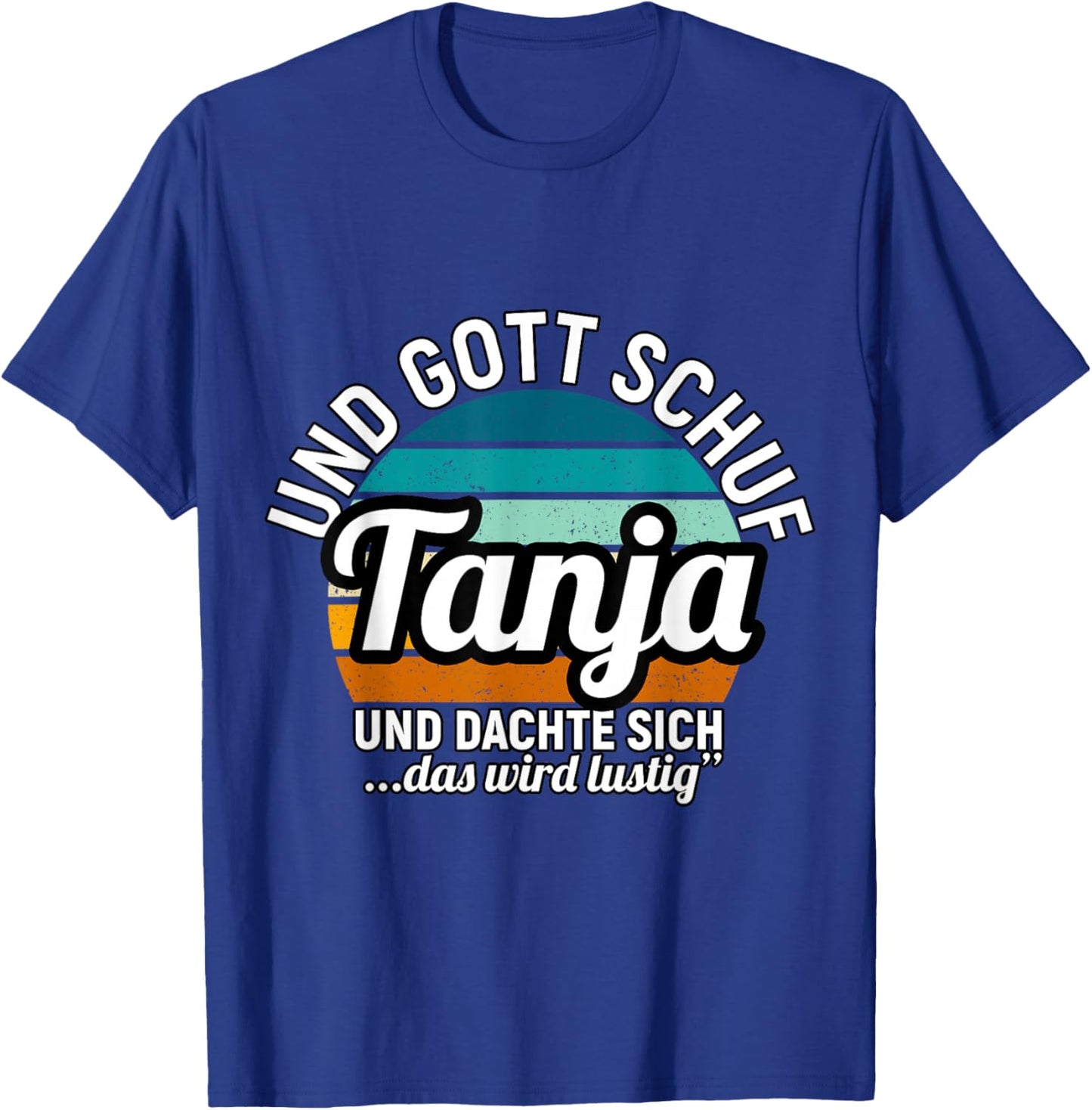 Und Gott Schuf Tanja Und Dachte Sich Das Wird Lustig T-Shirt - T-Shirt | Royal