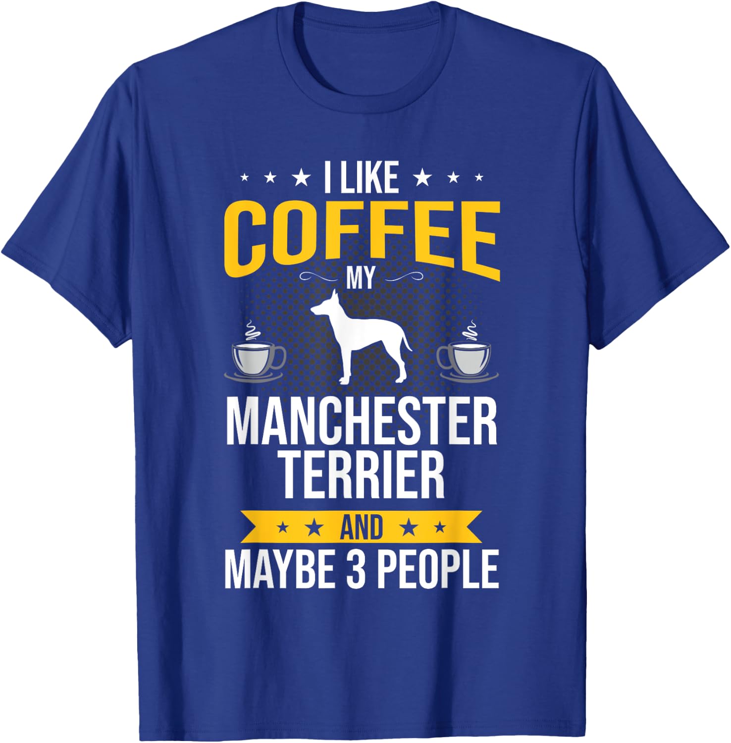 I Like Coffee Manchester Terrier Maybe 3 People Dog Lover T-Shirt - T-Shirt | Royal