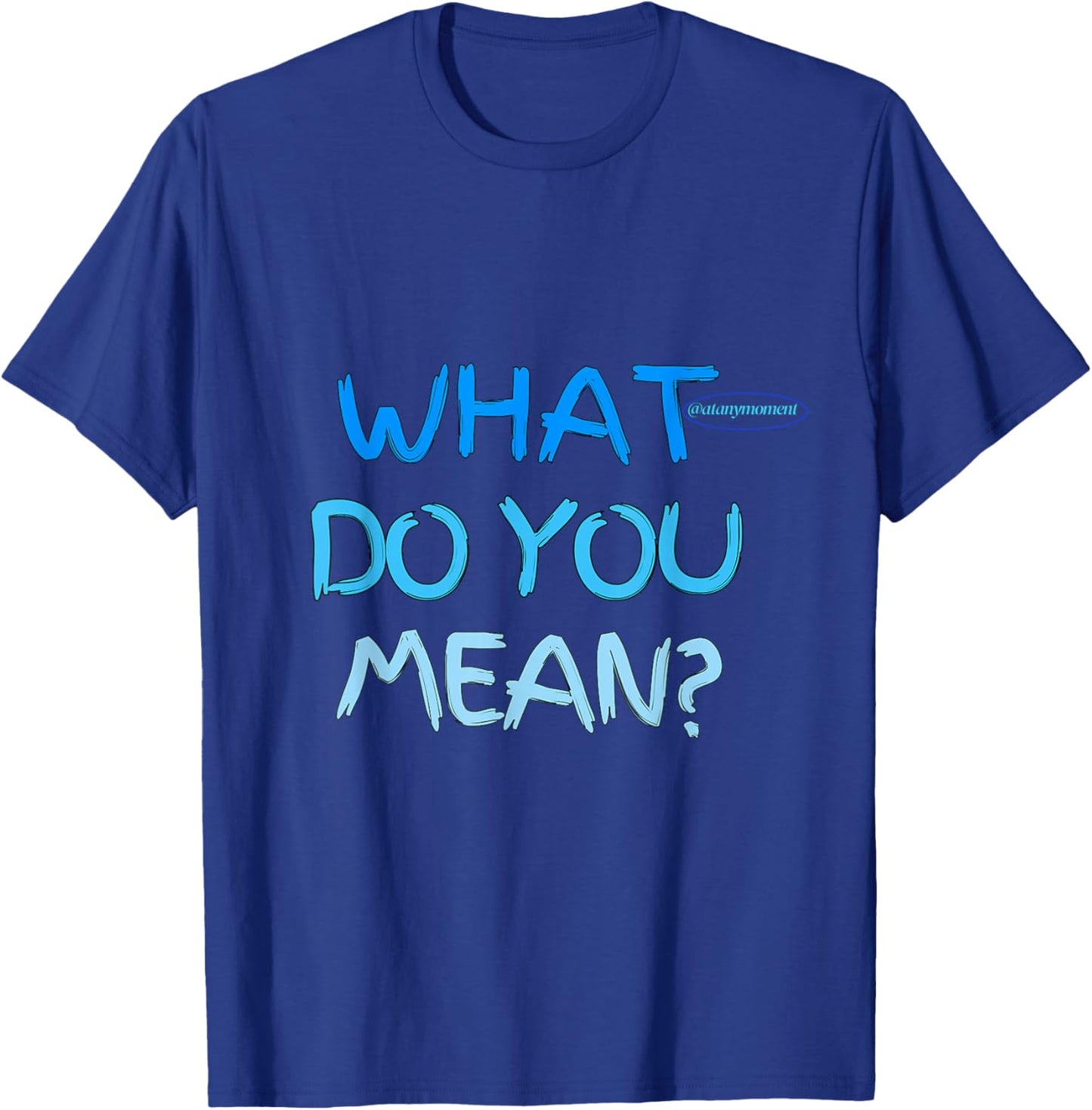What do you mean T-Shirt - T-Shirt | Royal