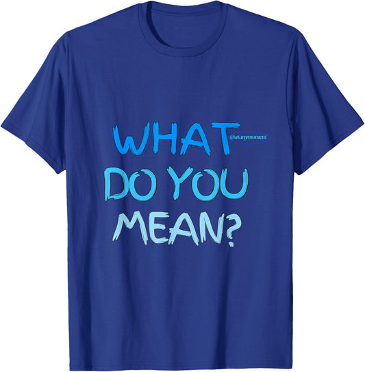 What do you mean T-Shirt - T-Shirt | Royal