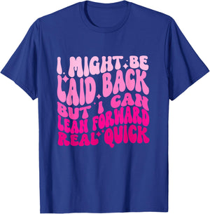 Might Be Laid Back, But I Can Lean Forward Real Quick Quote T-Shirt - T-Shirt | Royal