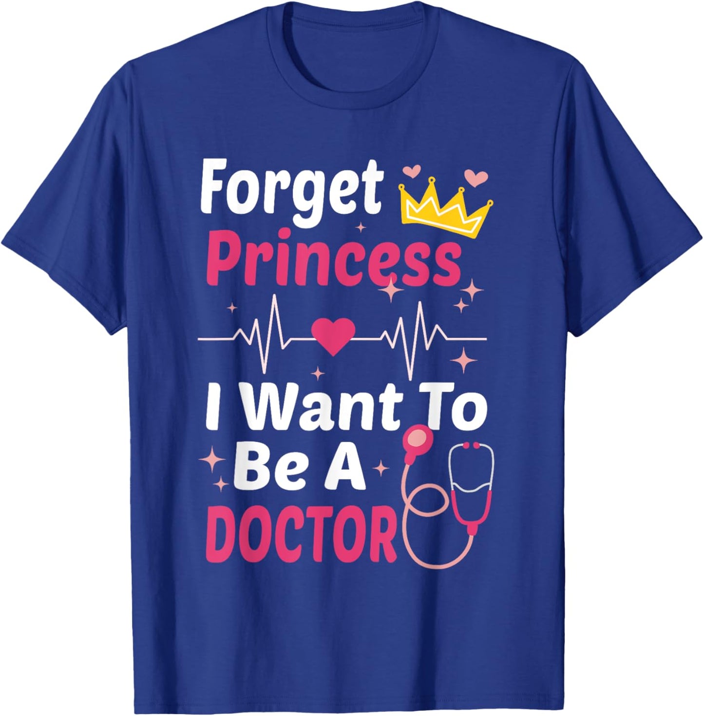 Forget Princess I Want To Be A Doctor Funny Future Doctor T-Shirt - T-Shirt | Royal