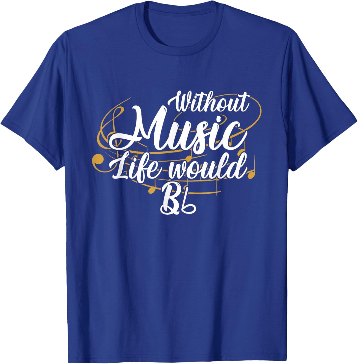 Without Music, Life Would B Flat II Funny Music Quotes Lover T-Shirt - T-Shirt | Royal