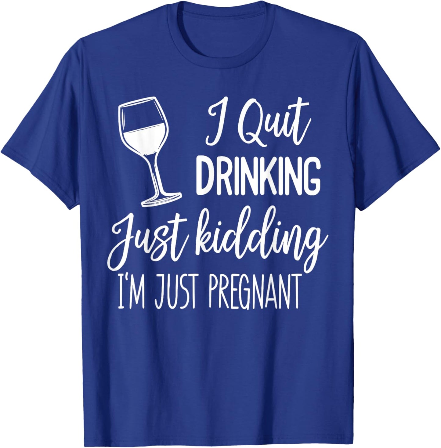 I Quit Drinking Just Kidding I'm Just Pregnant New Mom Come T-Shirt - T-Shirt | Royal