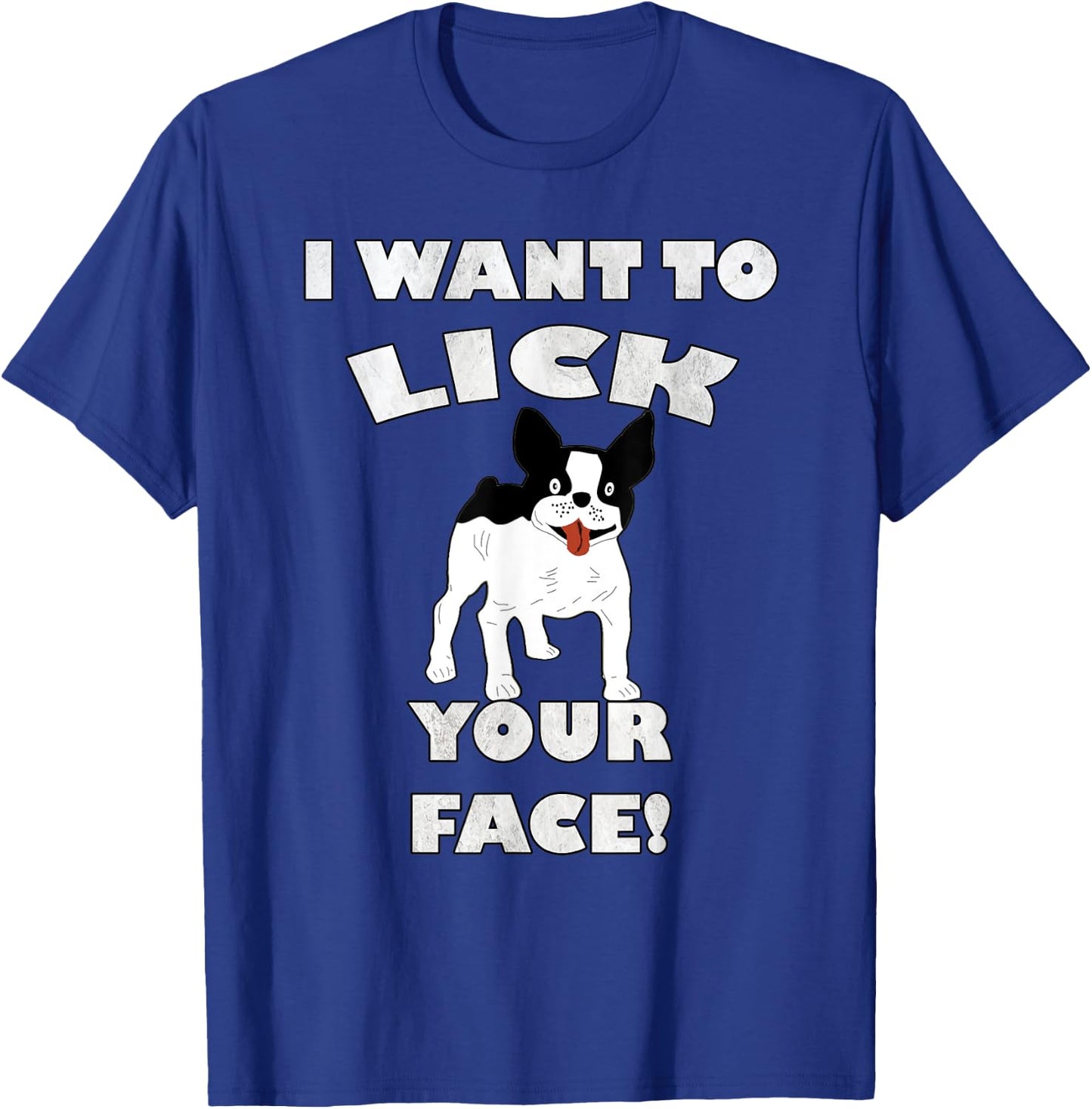Funny French Bulldog I Want To Lick Your Face! Frenchie Gift Men Women T-Shirt - T-Shirt | Royal