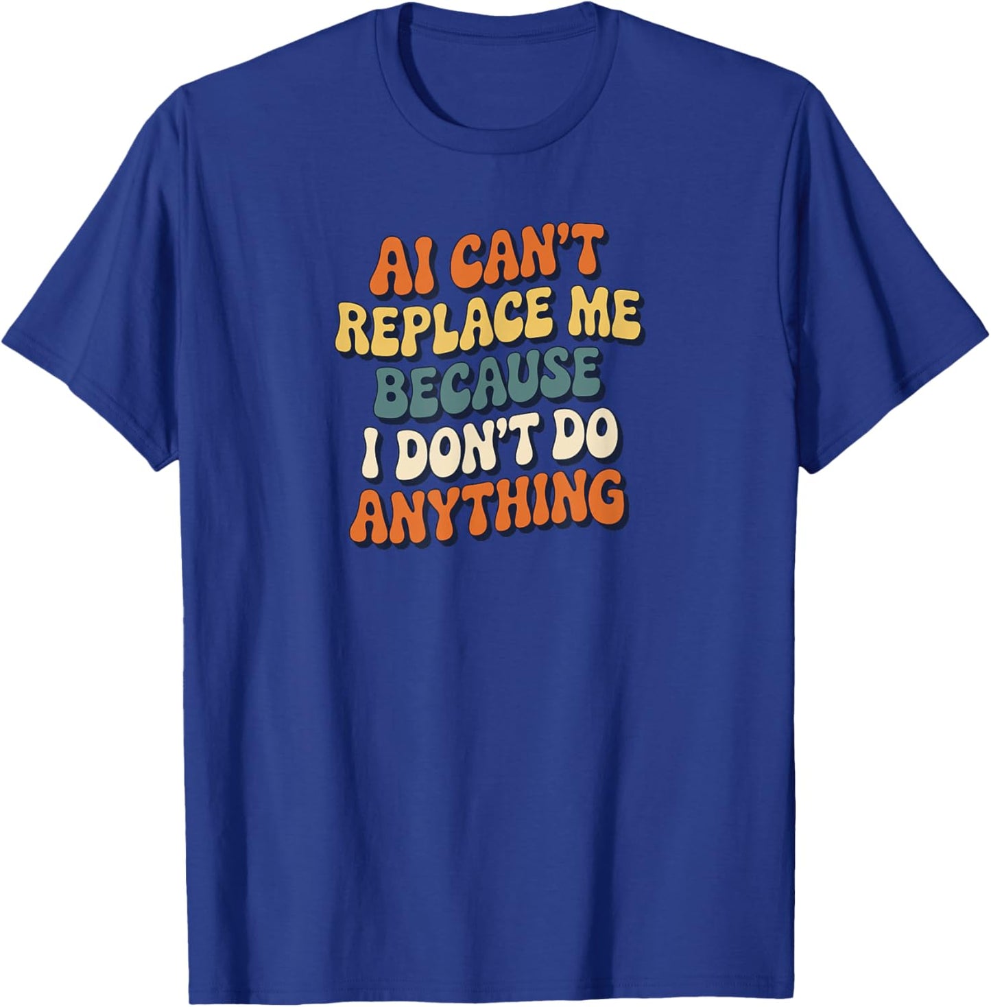 AI Can’t Replace Me Because I Don’t Do Anything Funny Retro T-Shirt - T-Shirt | Royal