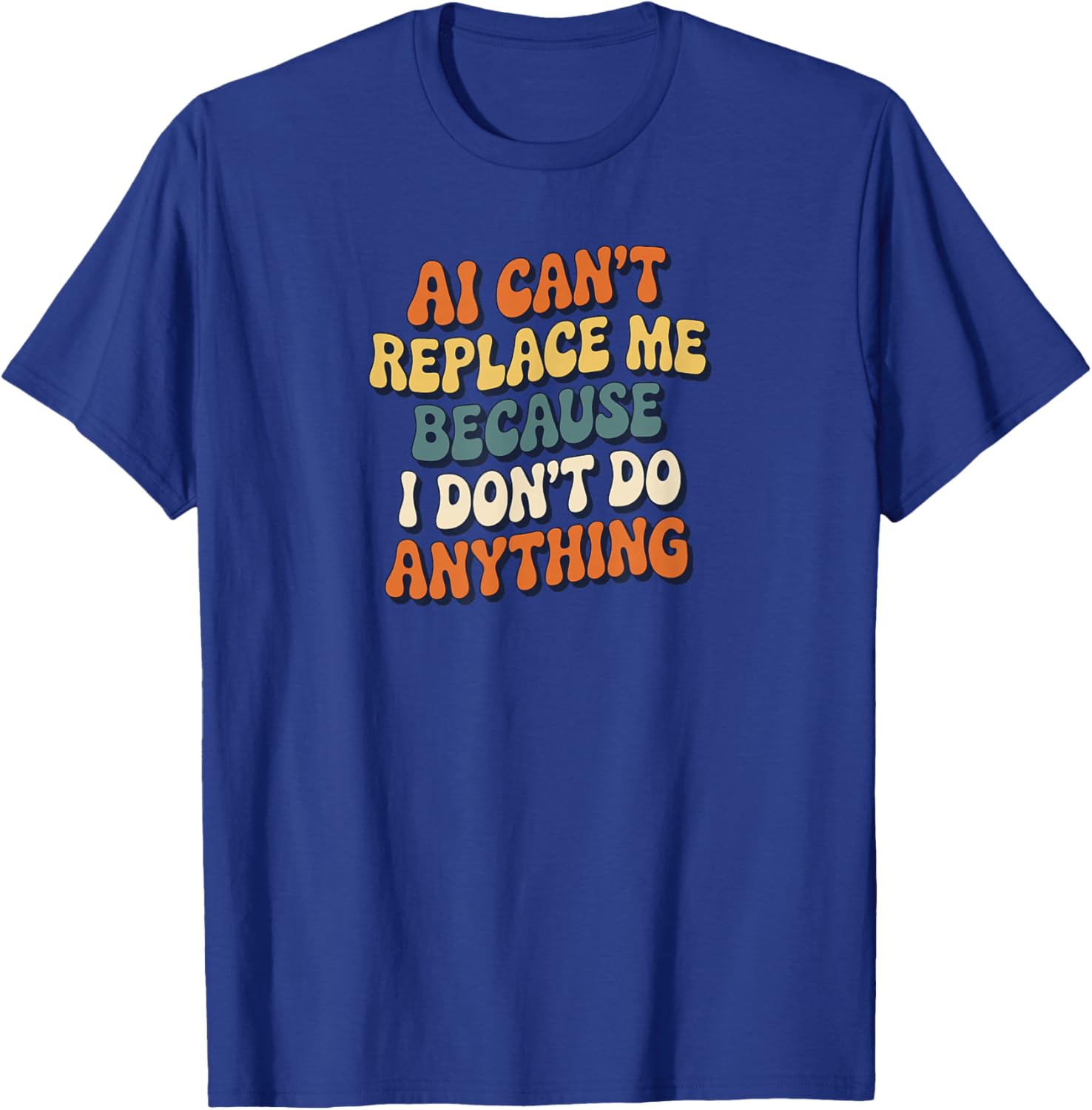 AI Can’t Replace Me Because I Don’t Do Anything Funny Retro T-Shirt - T-Shirt | Royal