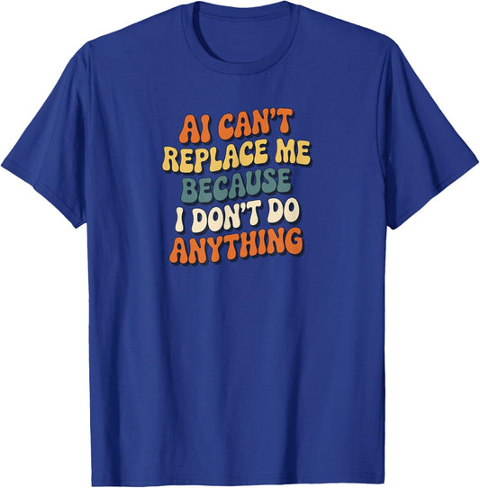 AI Can’t Replace Me Because I Don’t Do Anything Funny Retro T-Shirt - T-Shirt | Royal