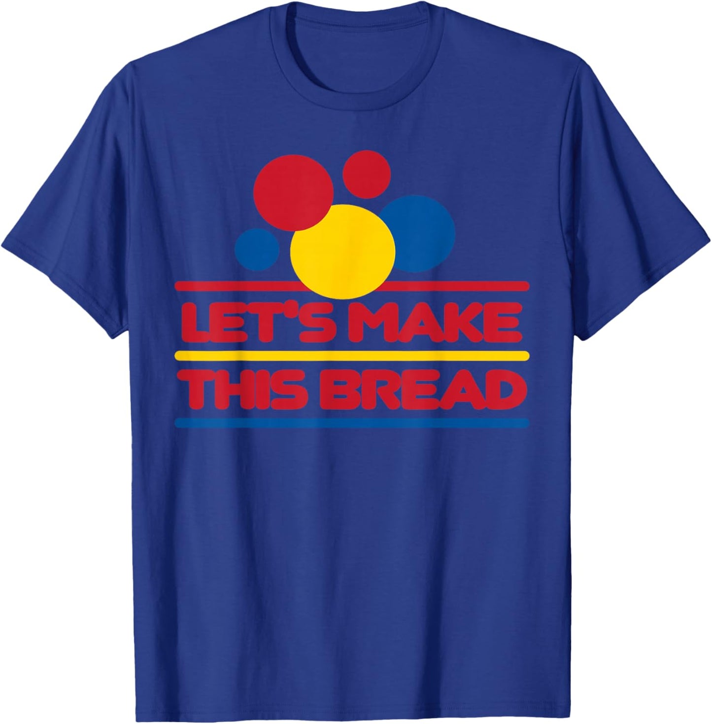 Let's Make This Bread T-Shirt - T-Shirt | Royal