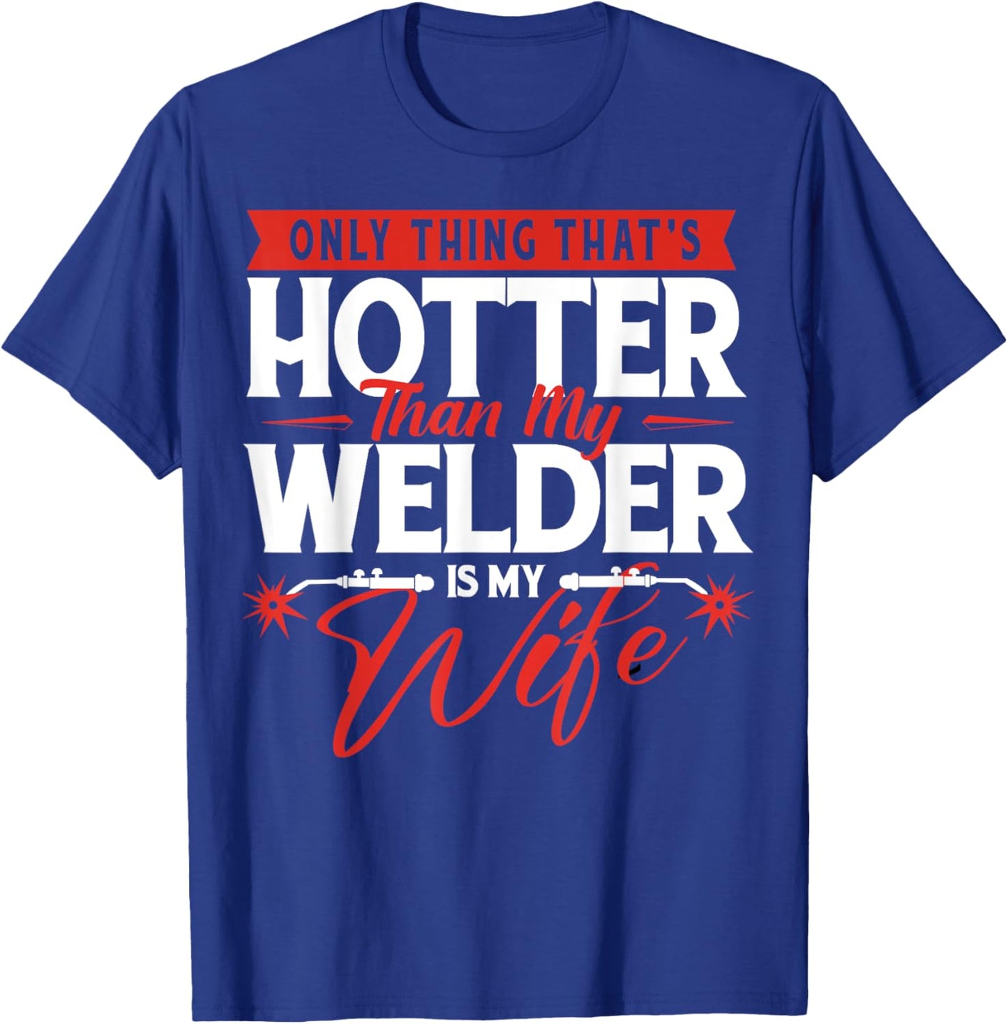 Only Thing That's Hotter Than My Welder Is My Wife - Welding T-Shirt - T-Shirt | Royal