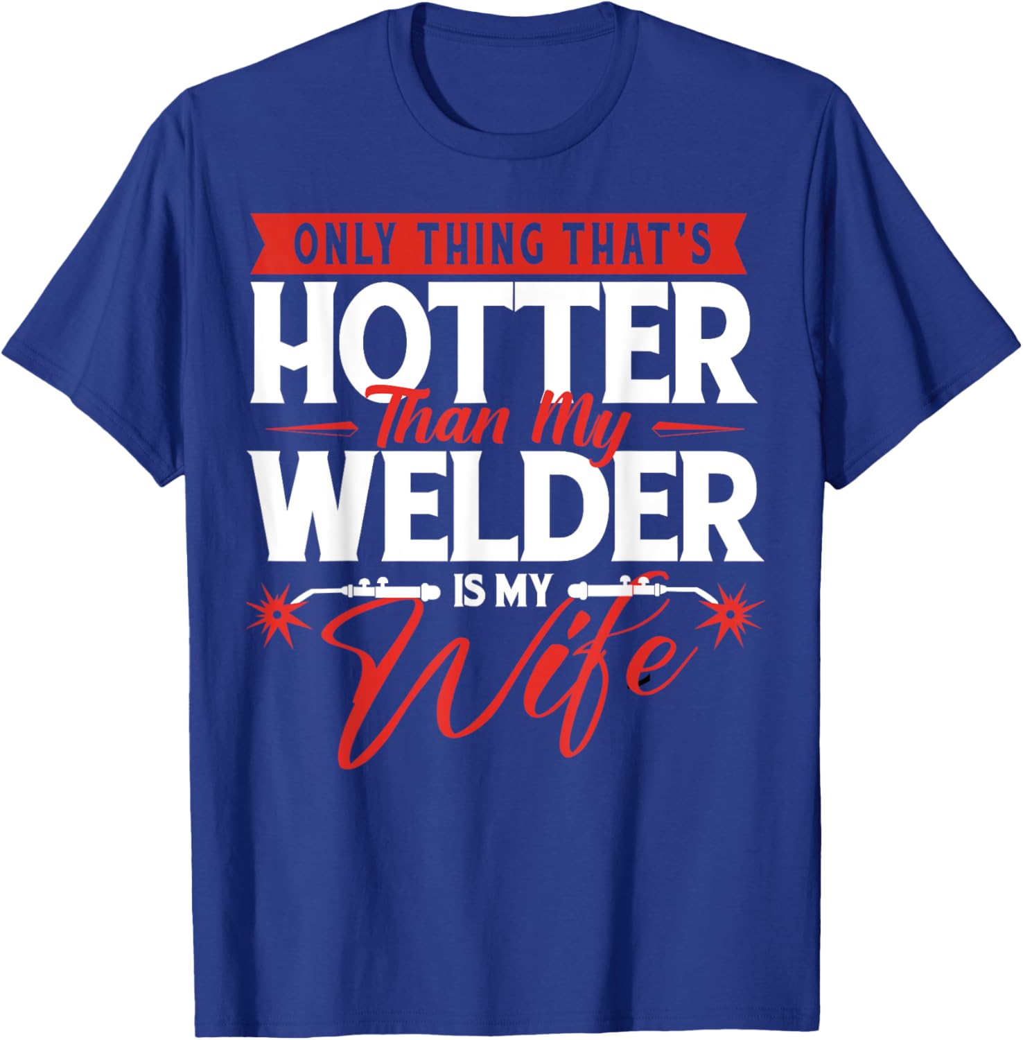 Only Thing That's Hotter Than My Welder Is My Wife - Welding T-Shirt - T-Shirt | Royal