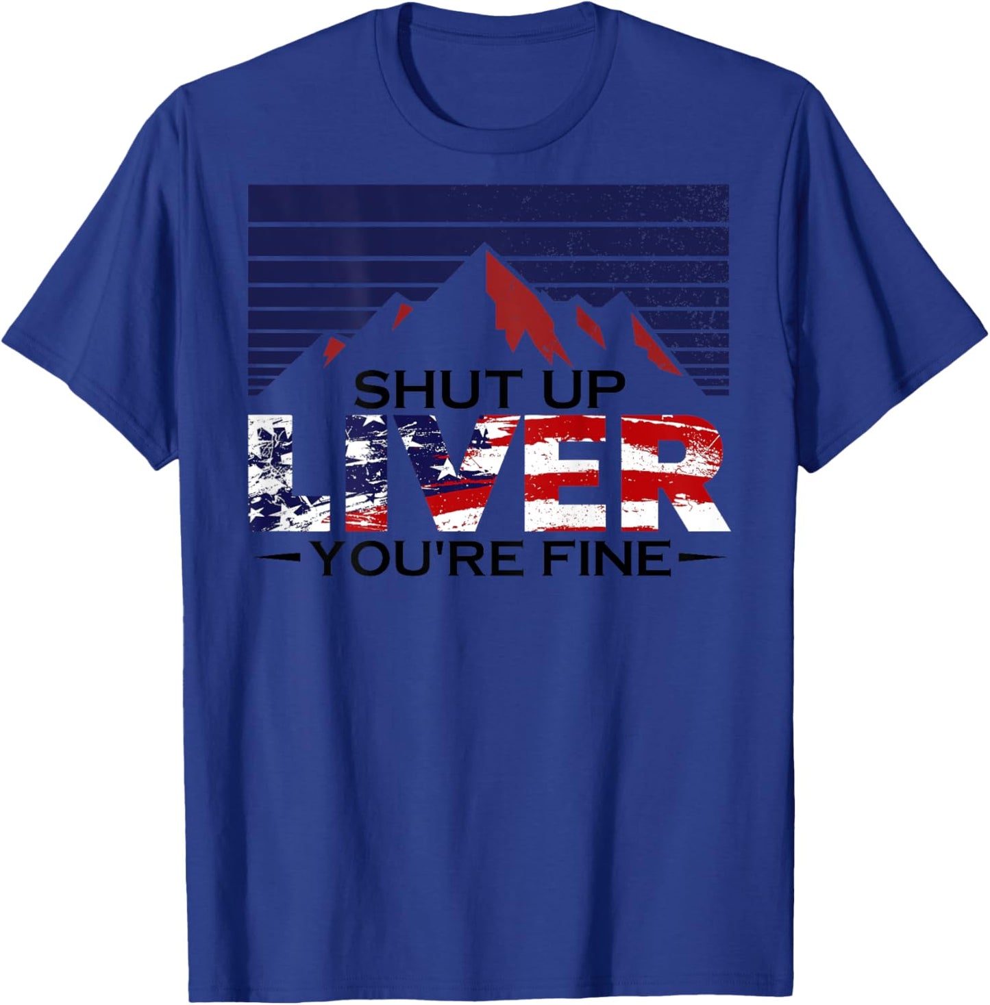 Shut Up Liver You're Fine 4th of July Us Flag (on Back) Women Men T-Shirt - T-Shirt | Royal