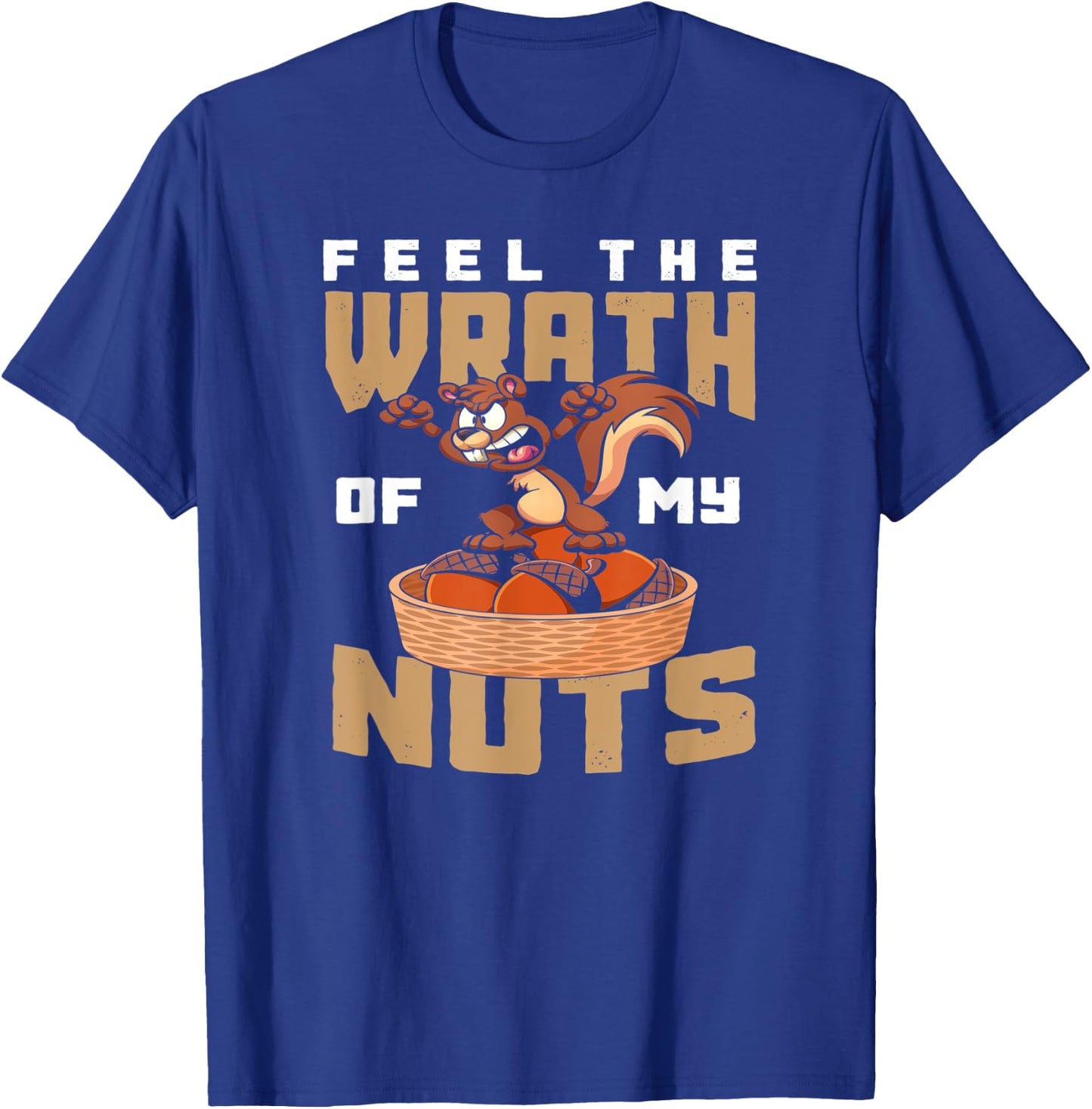 Feel The Wrath Of My Nuts - Funny Squirrel T-Shirt - T-Shirt | Royal