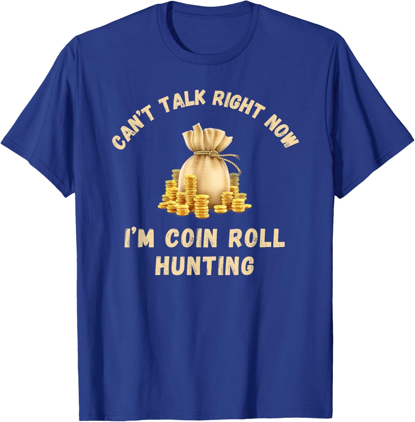 Coin Roll Hunting Hunter Can't Talk Right Now Funny Hobby T-Shirt - T-Shirt | Royal