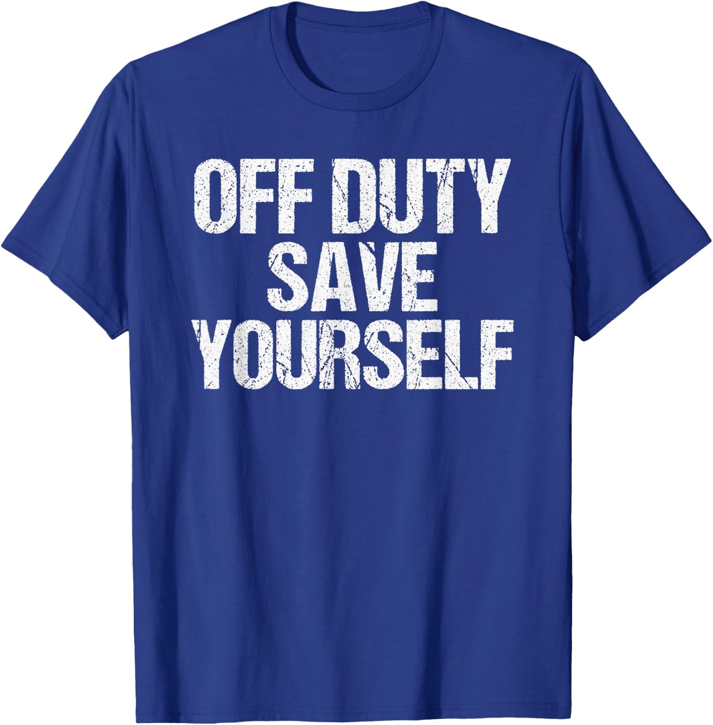 Off Duty Save Yourself Shirt Funny Police Fireman Gift T-Shirt - T-Shirt | Royal