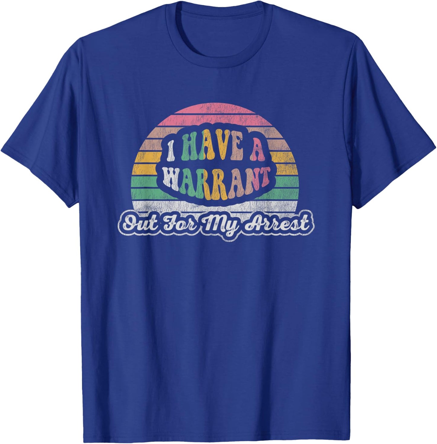 I Have A Warrant Out For My Arrest T-Shirt - T-Shirt | Royal
