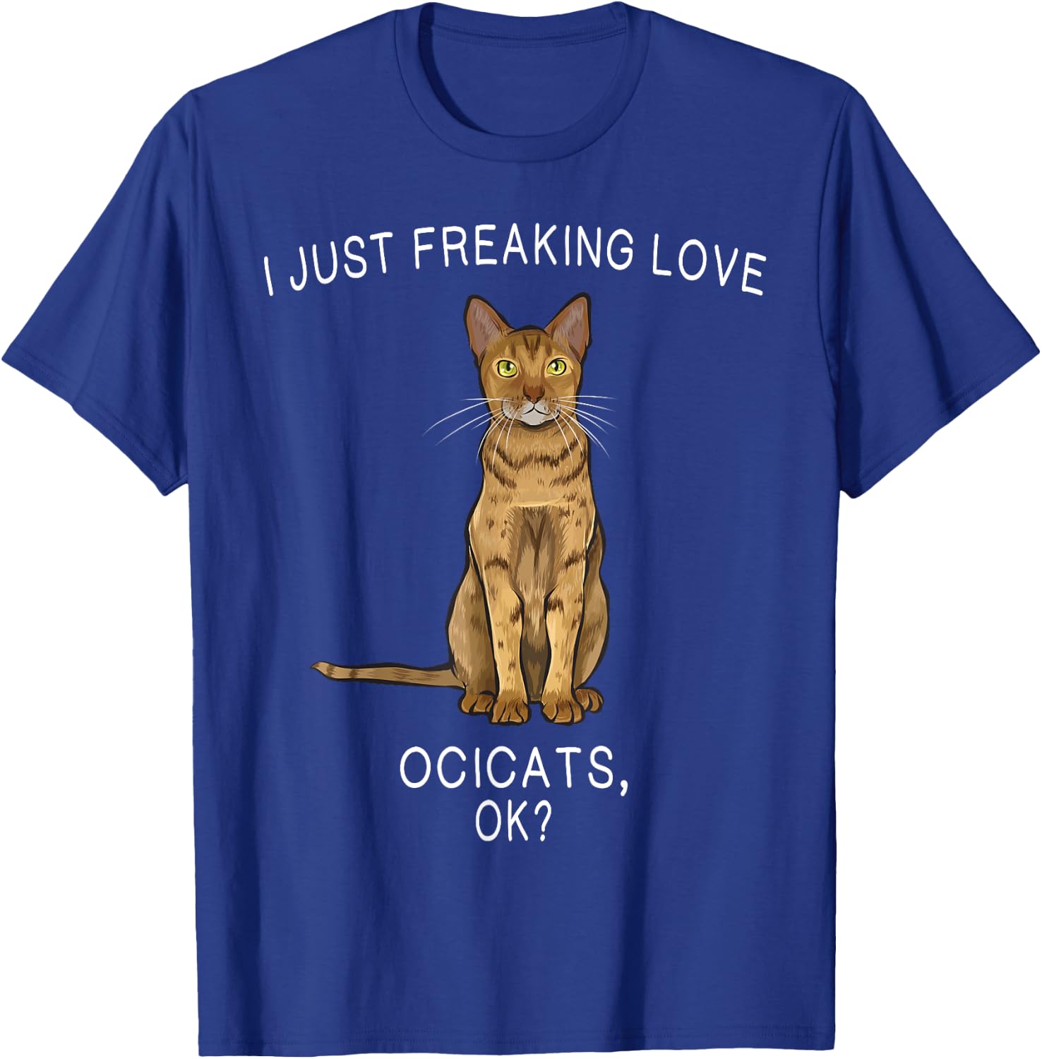 I Just Freaking Love Ocicats Ok? Cats Gift T-Shirt - T-Shirt | Royal