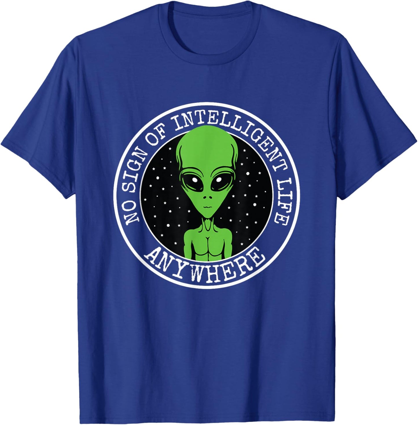 No Sign Of Intelligent Life Anywhere Funny Alien ET UFO T-Shirt - T-Shirt | Royal