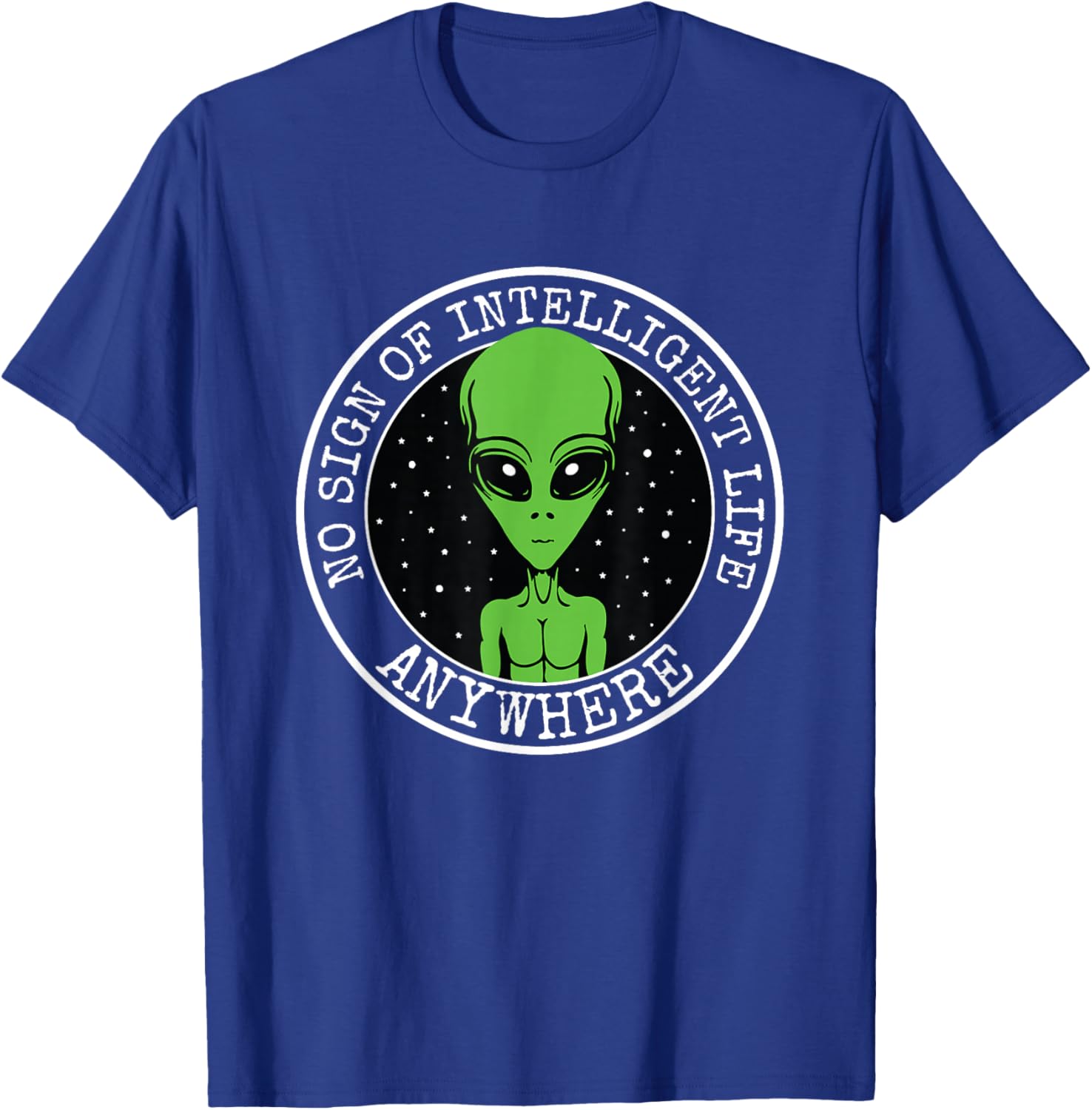 No Sign Of Intelligent Life Anywhere Funny Alien ET UFO T-Shirt - T-Shirt | Royal
