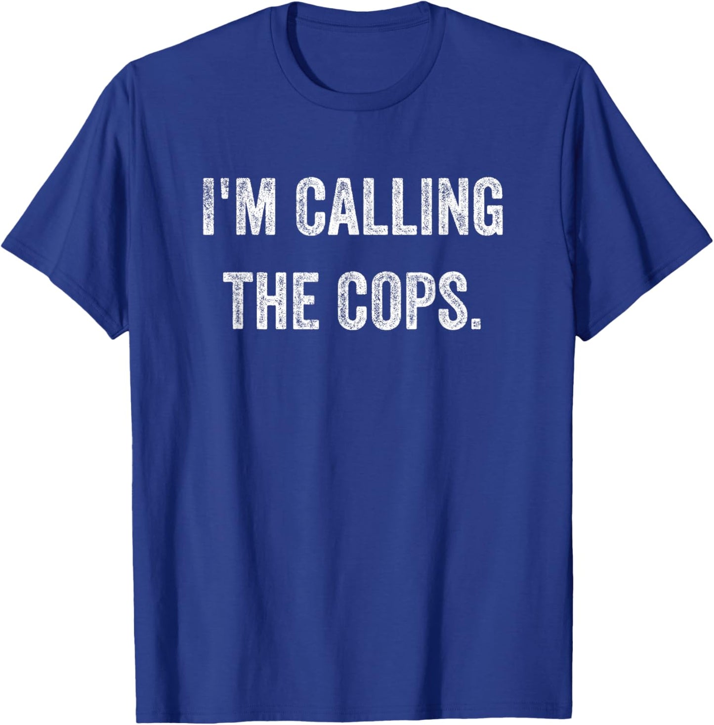 Funny I'm Calling The Cops Police Fun T-Shirt - T-Shirt | Royal