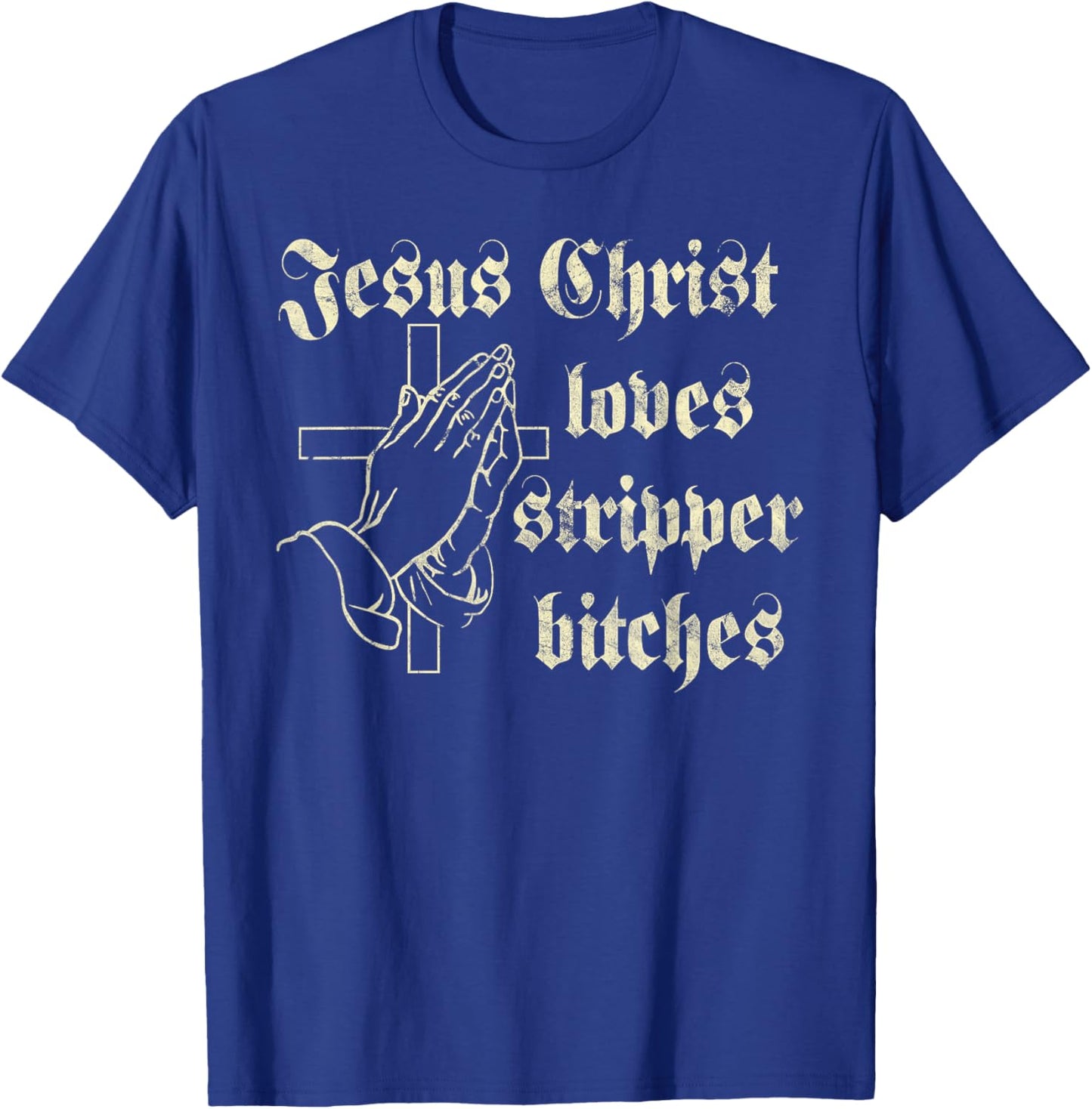 Jesus Christ Loves Stripper Bitches Christian T-Shirt - T-Shirt | Royal
