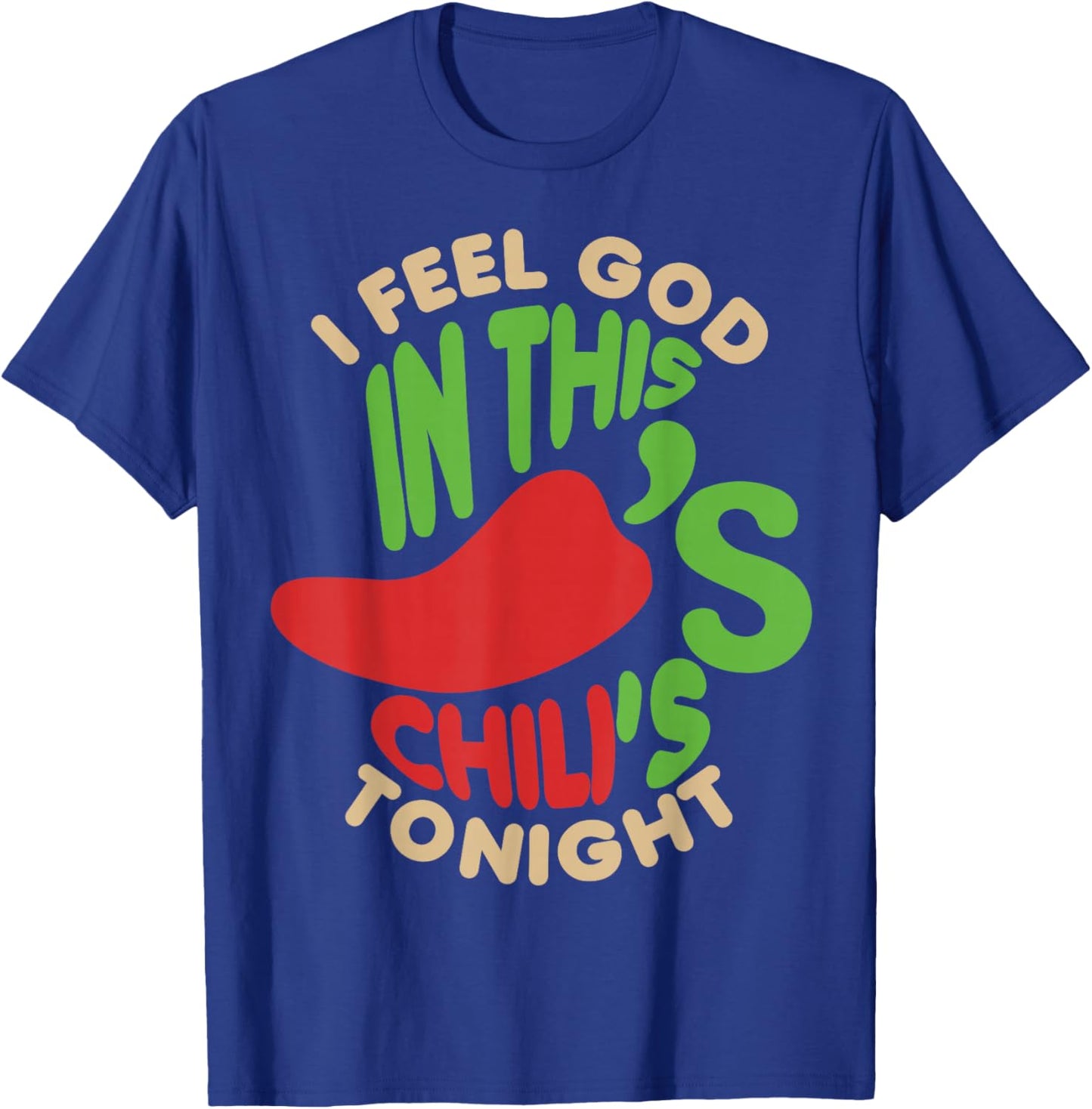I Feel God In This Chili s Tonight. T-Shirt - T-Shirt | Royal