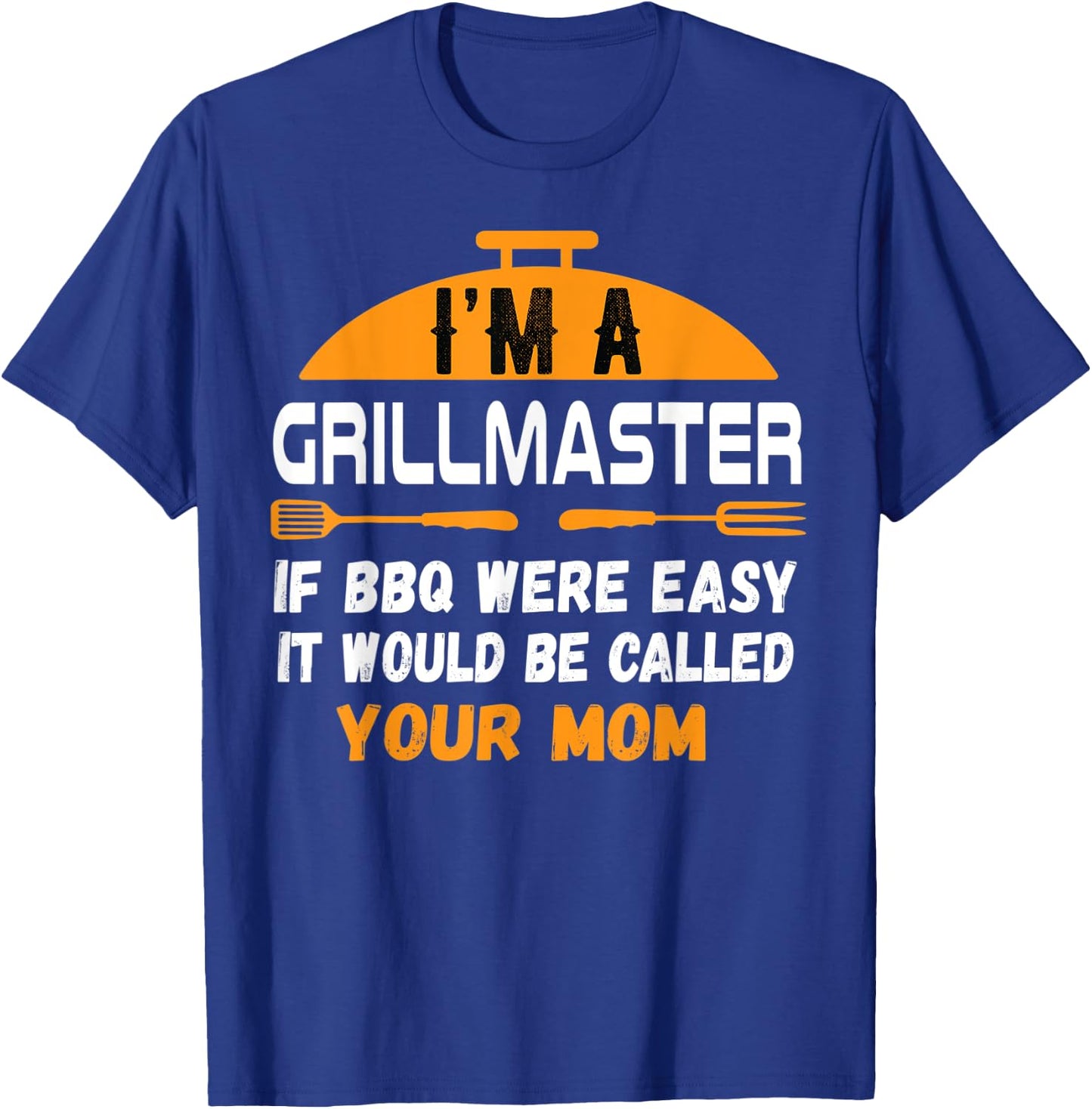 I'm A Grill Master If BBQ Were Easy It'd Be Called Your Mom T-Shirt - T-Shirt | Royal
