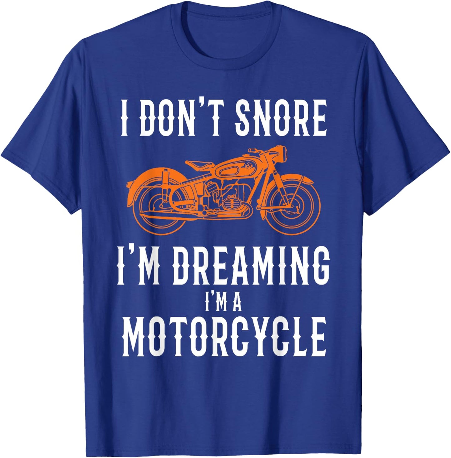 I Don't Snore I'm Dreaming I'm A Motorcycle - Snoring Biker T-Shirt - T-Shirt | Royal