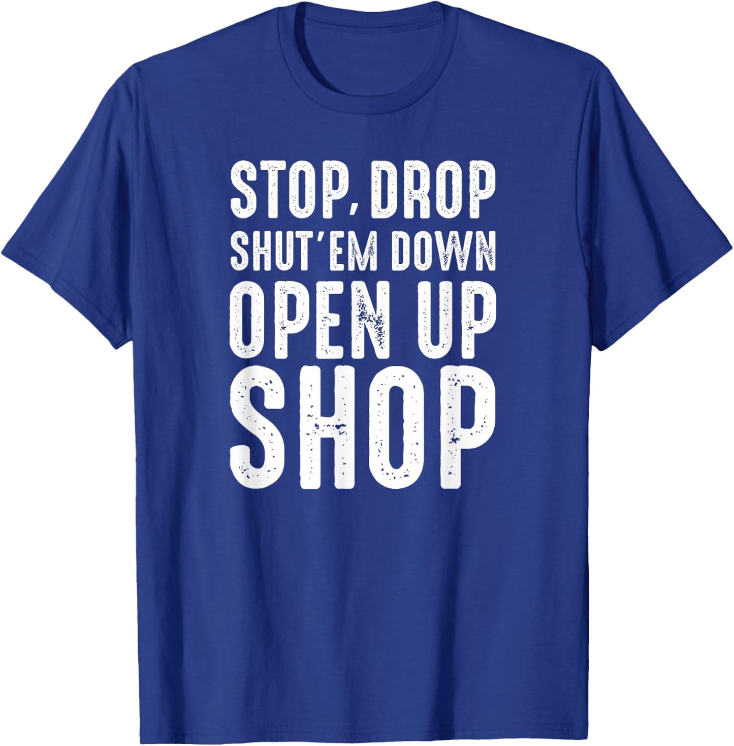 Stop,Drop,Shut'em Down,Open Up Shop - Tribute T-Shirt - T-Shirt | Royal