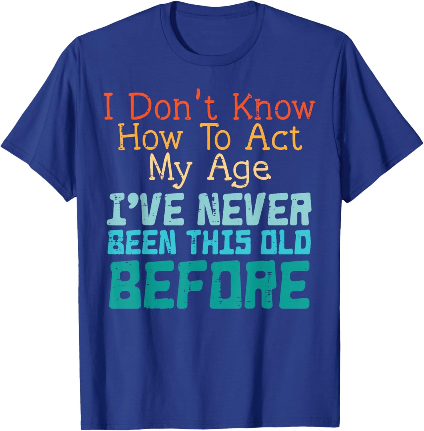 Dont Know How to Act My Age Funny Old Birthday Men Women T-Shirt - T-Shirt | Royal
