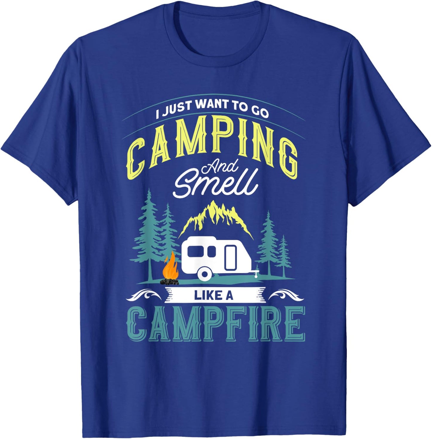 I Just Want To Go Camping And Smell Like A Campfire Camper T-Shirt - T-Shirt | Royal