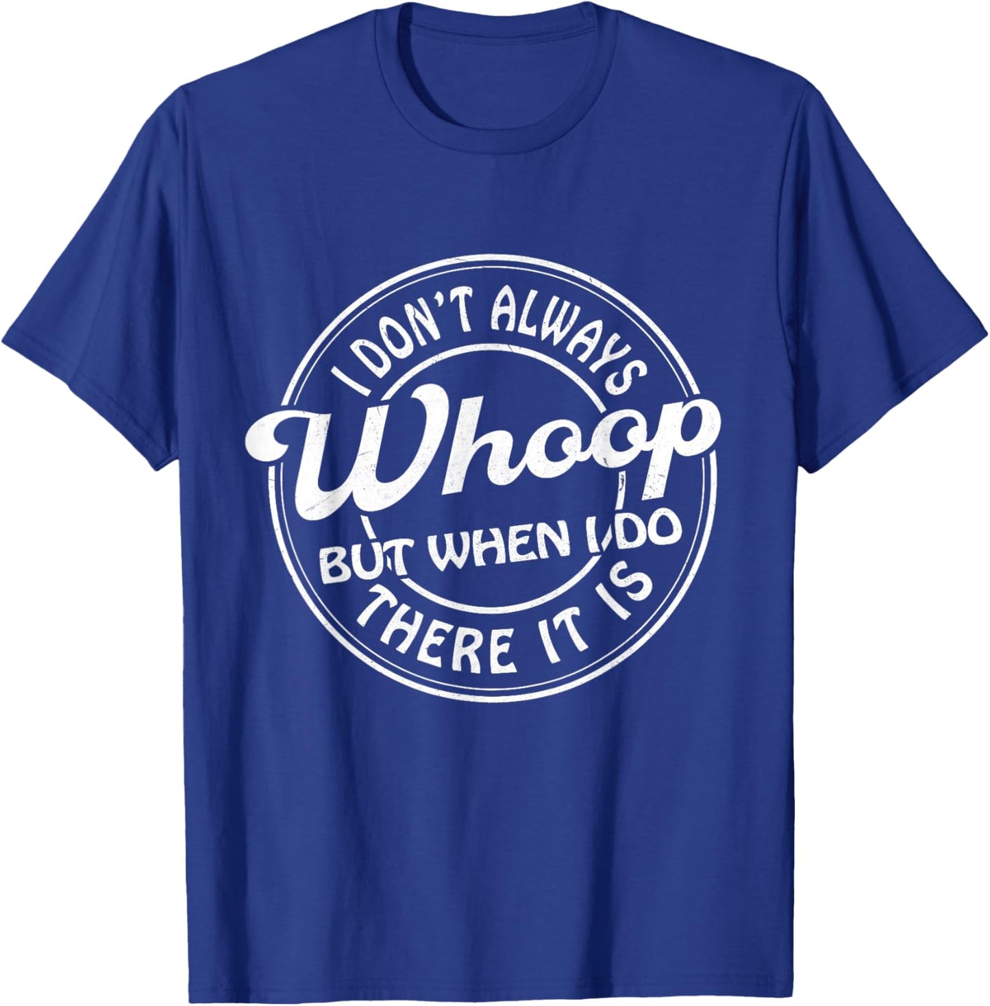 I Don't Always Whoop But When I Do There It Is Funny Saying T-Shirt - T-Shirt | Royal