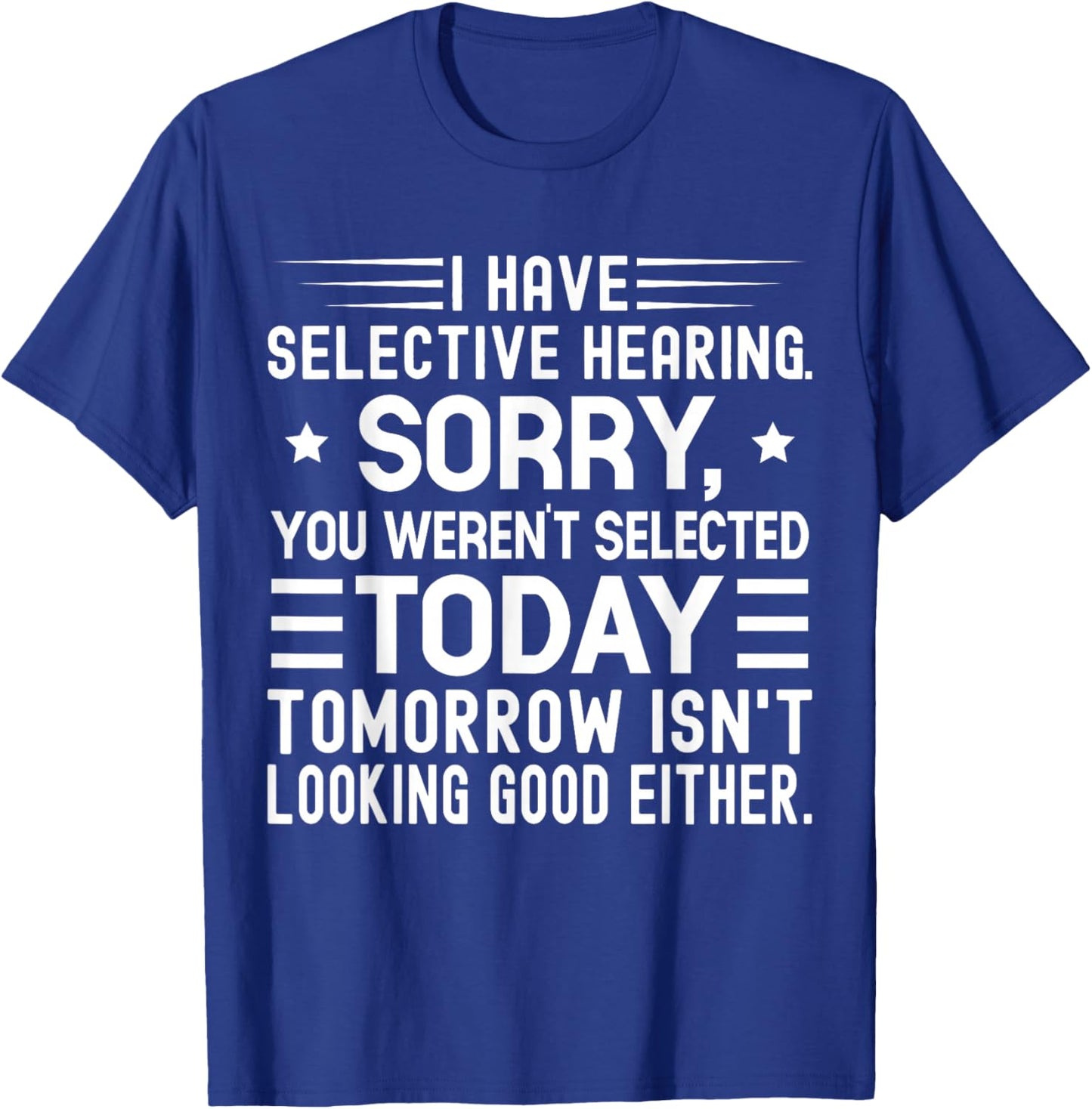 I Have Selective Hearing You Weren't Selected Today Funny T-Shirt - T-Shirt | Royal