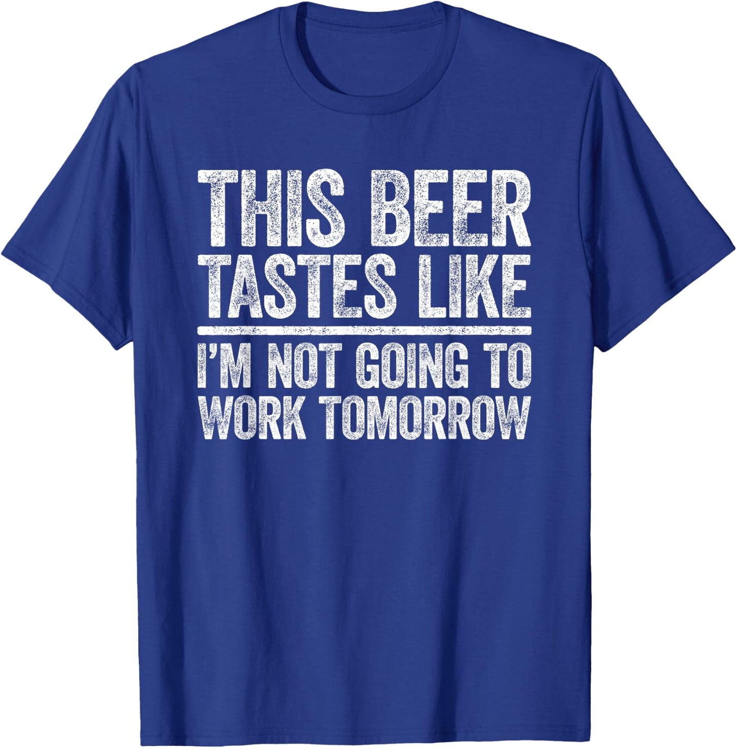 This Beer Tastes Like I'm Not Going To Work Tomorrow Shirt T-Shirt - T-Shirt | Royal