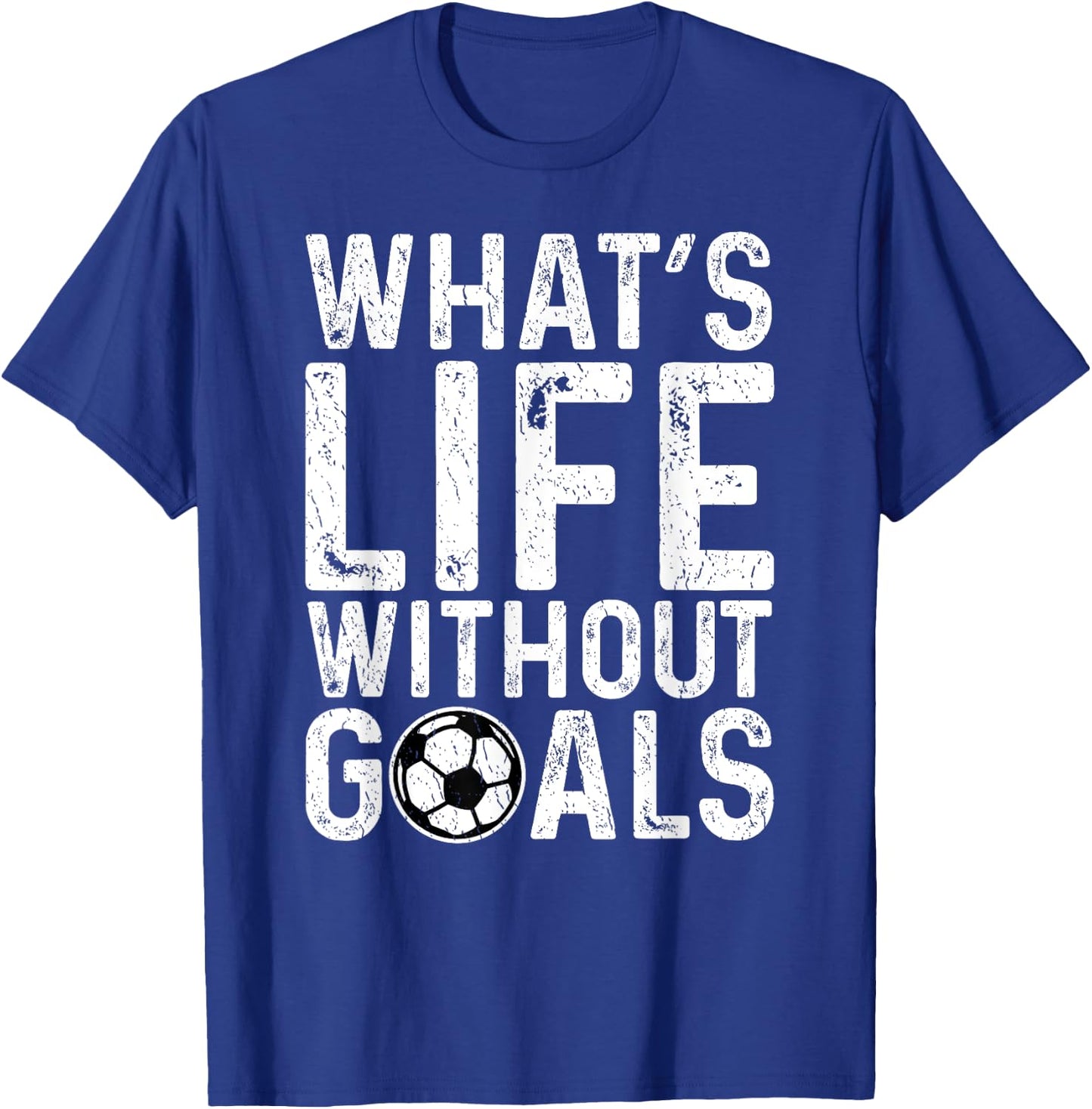 What's Life Without Goals Shirt Soccer Fan Soccer Goalie T-Shirt - T-Shirt | Royal