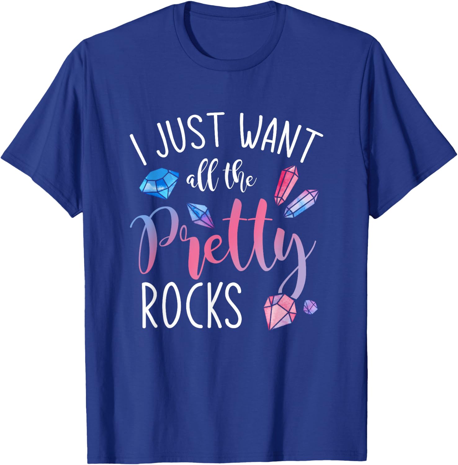 I Just Want All The Pretty Rocks Geology T-Shirt - T-Shirt | Royal