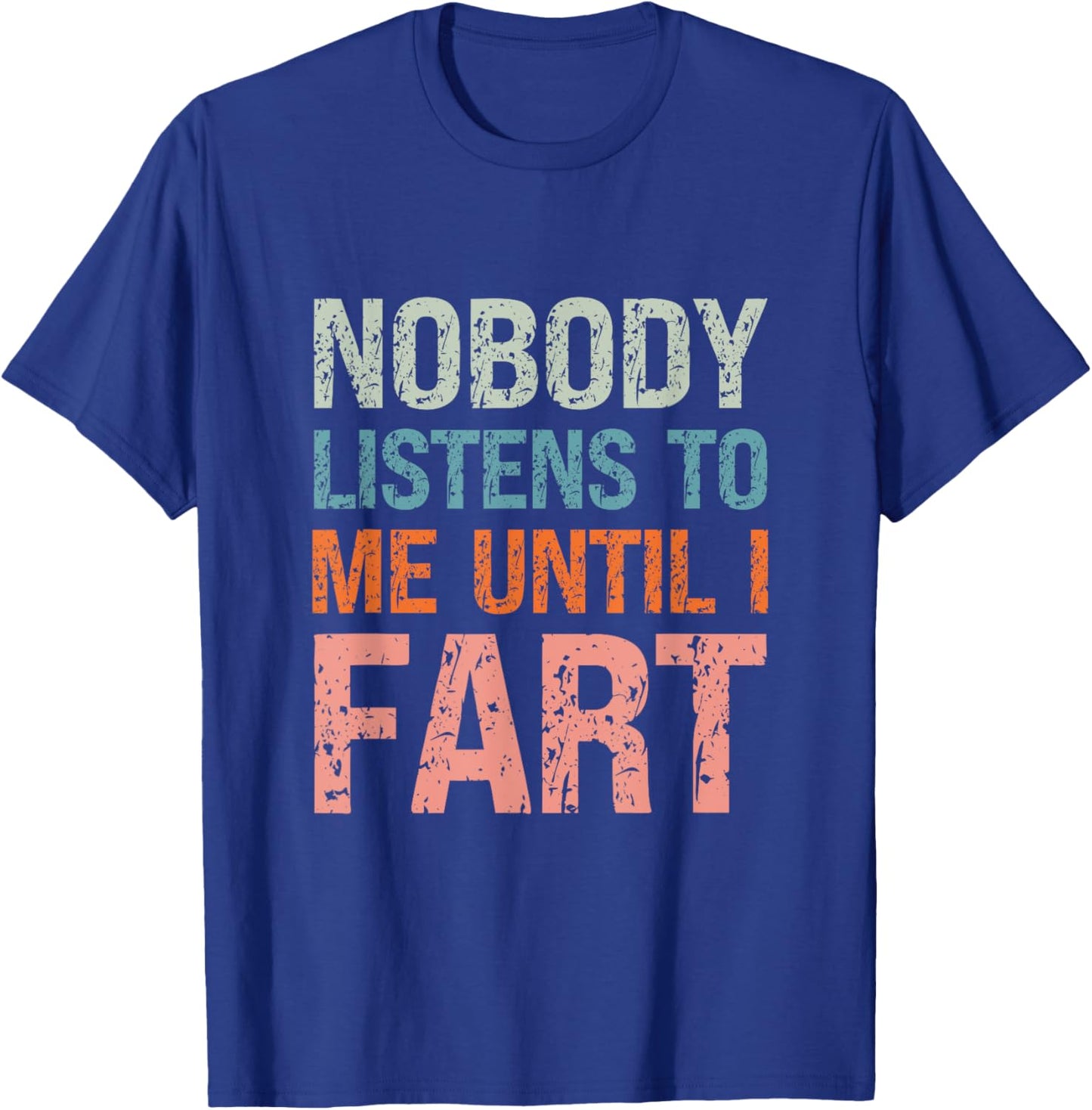 Fart Jokes Nobody Listens to Me Until I Fart Funny Dad T-Shirt - T-Shirt | Royal