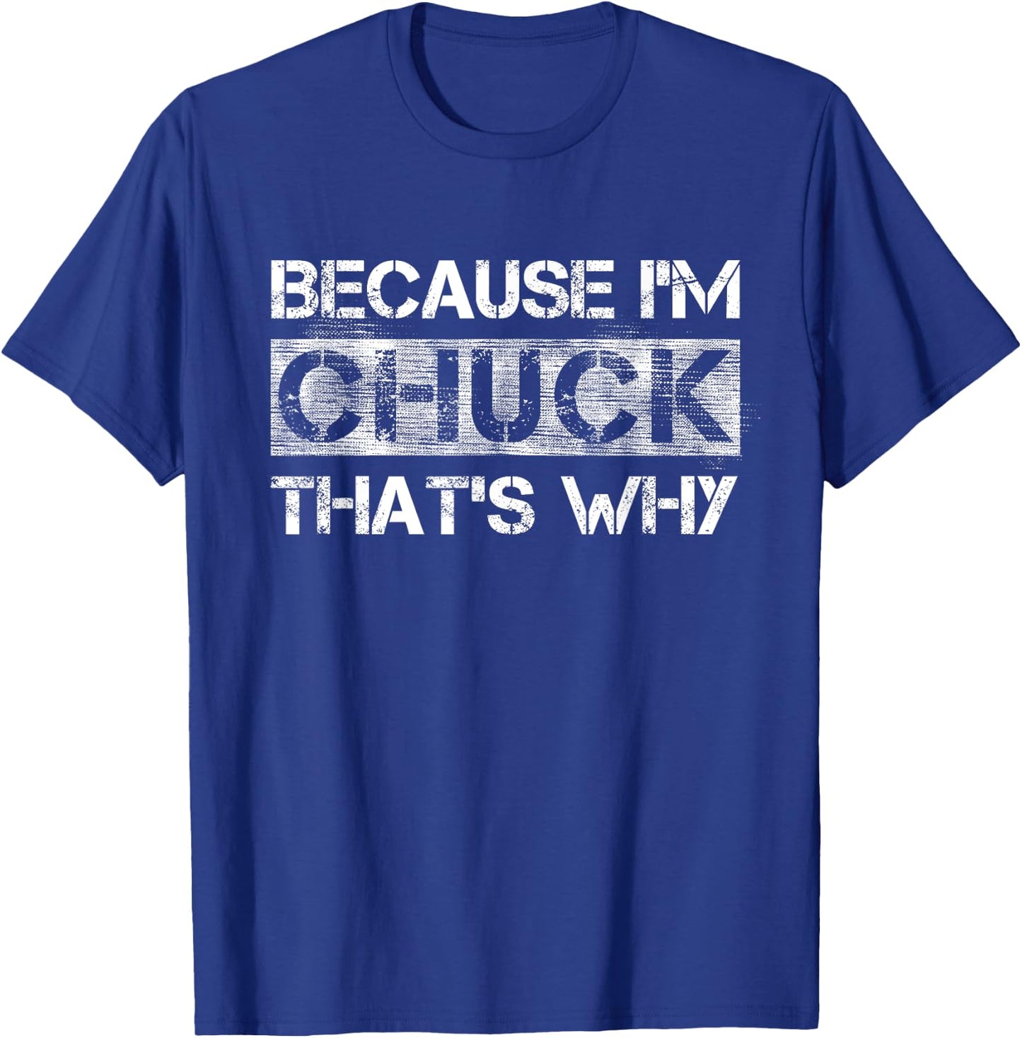 Funny Quote Distressed BECAUSE I'M CHUCK THAT'S WHY T-Shirt - T-Shirt | Royal