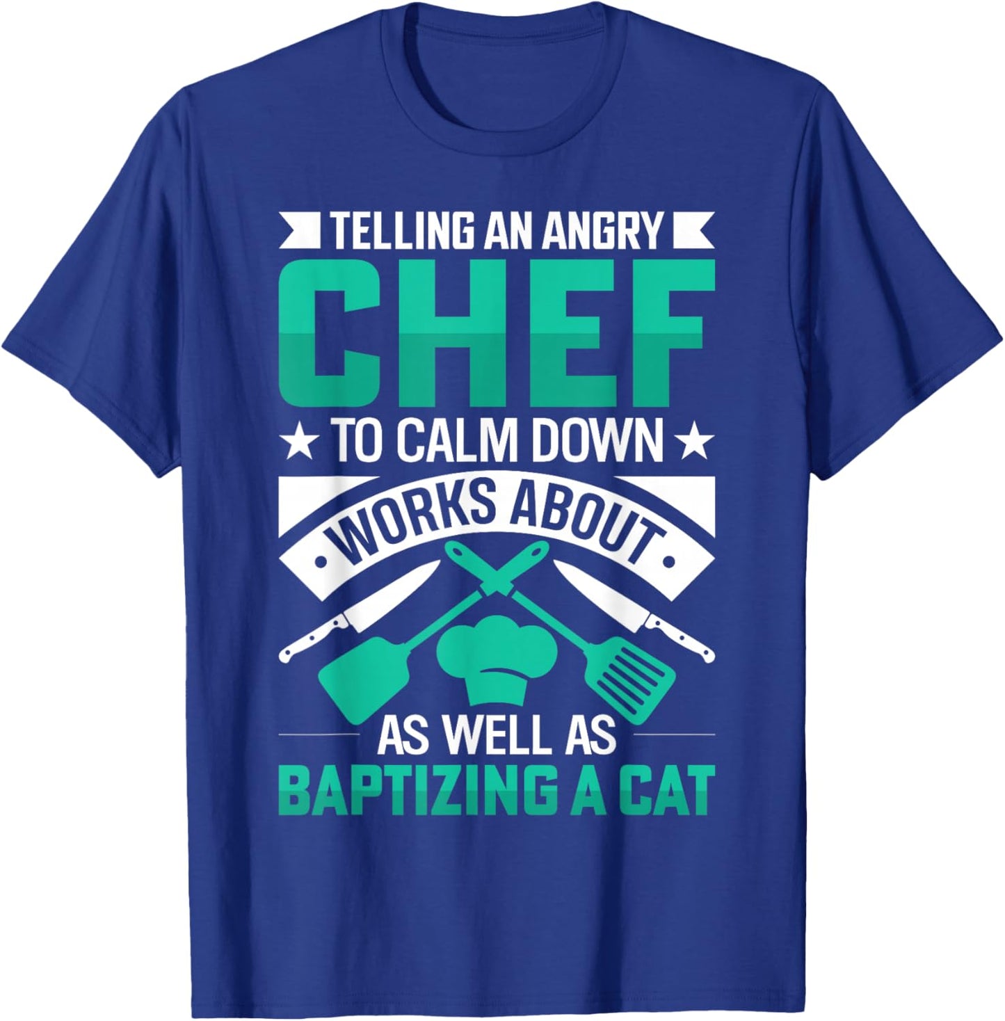Telling An Angry Chef To Calm Down Works About As Well As T-Shirt - T-Shirt | Royal