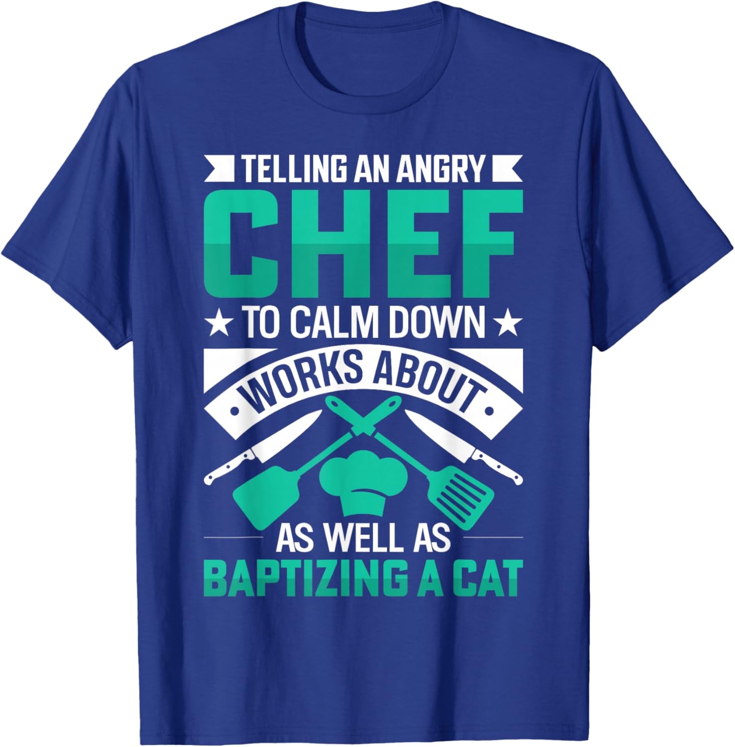 Telling An Angry Chef To Calm Down Works About As Well As T-Shirt - T-Shirt | Royal