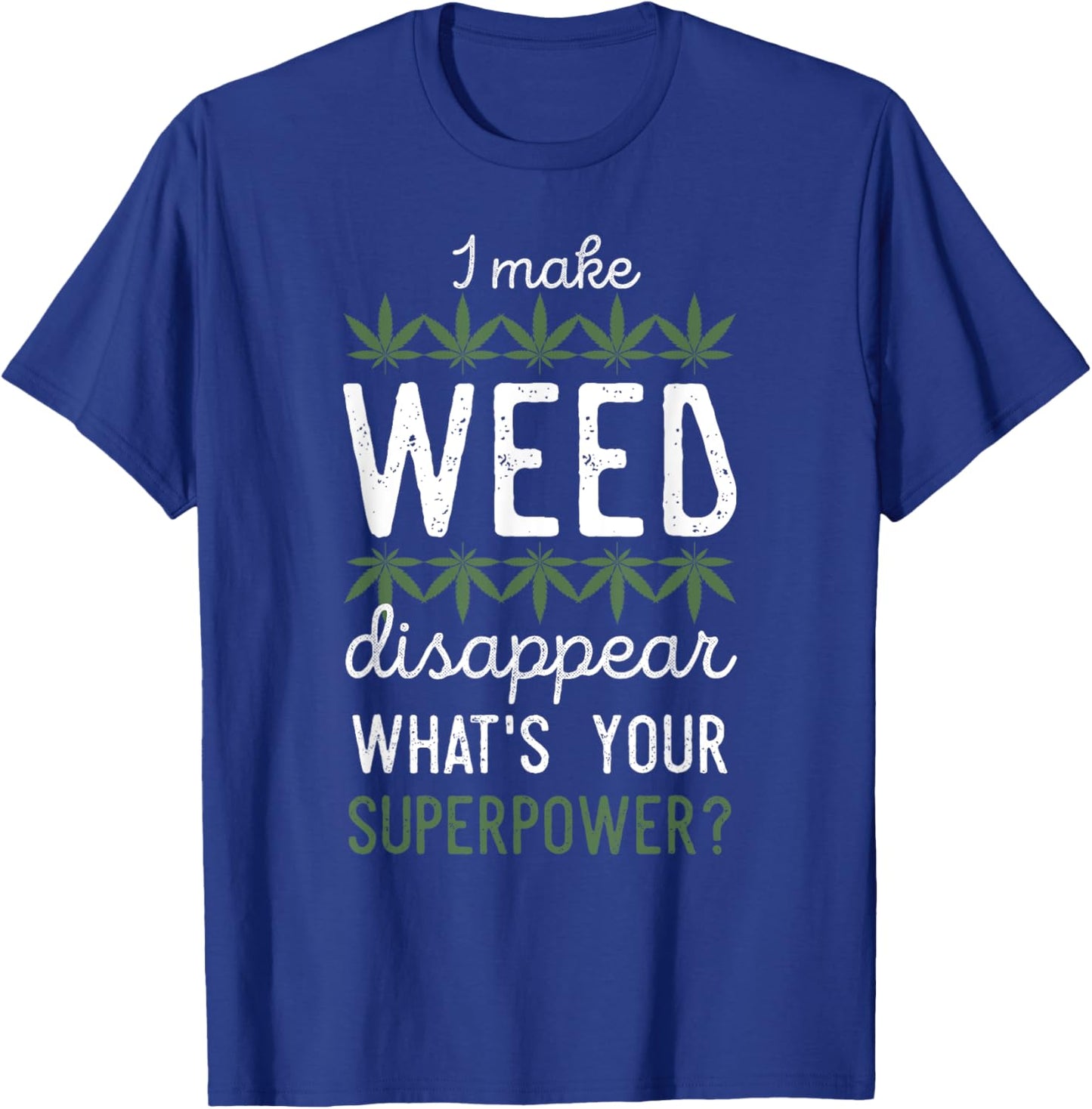 I Make Weed Disappear What's Your Superpower T-Shirt - T-Shirt | Royal