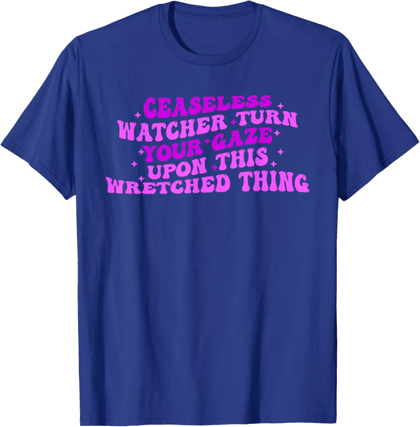 Ceaseless Watcher Turn Your Gaze Upon This Wretched Thing T-Shirt - T-Shirt | Royal