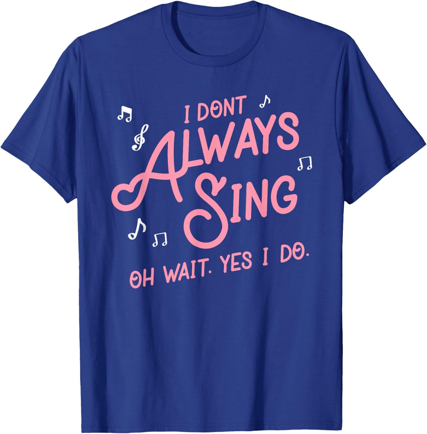 I don't always sing oh wait yes I do shirt singers T-Shirt - T-Shirt | Royal