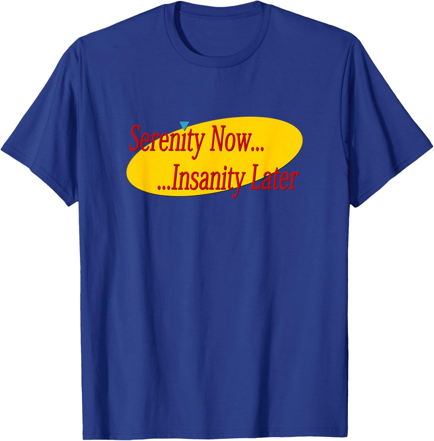 Serenity Now Madness Later T-Shirt - T-Shirt | Royal