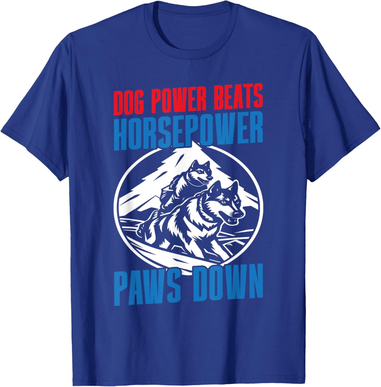 Dog Power Beats Horsepower Paws Down Mushing T-Shirt - T-Shirt | Royal