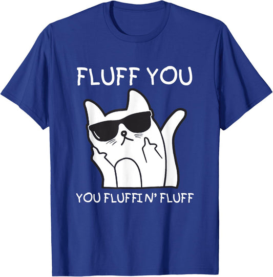 Fluff You You Fluffin’ Fluff Cat Fuck T-Shirt - T-Shirt | Royal