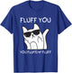 Fluff You You Fluffin’ Fluff Cat Fuck T-Shirt - T-Shirt | Royal