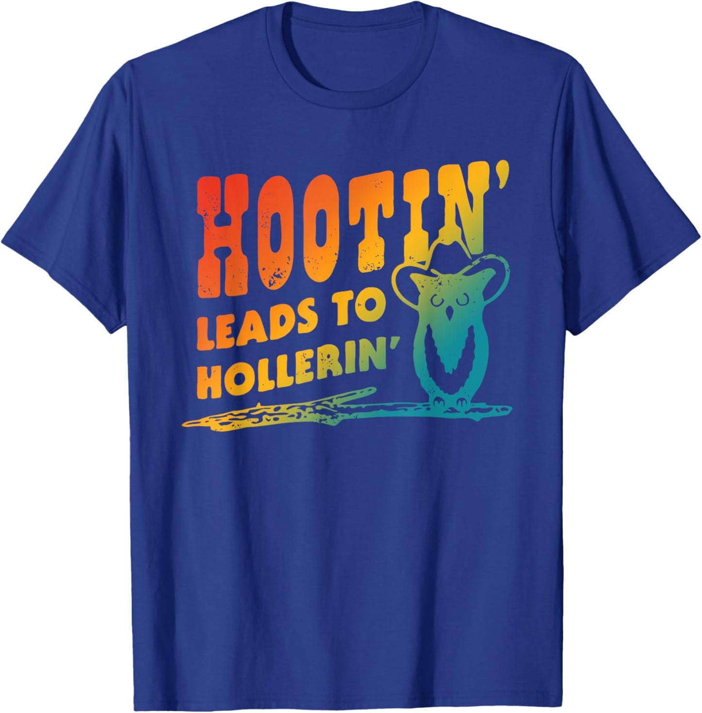 Hootin' Leads To Hollerin' Apparel T-Shirt - T-Shirt | Royal