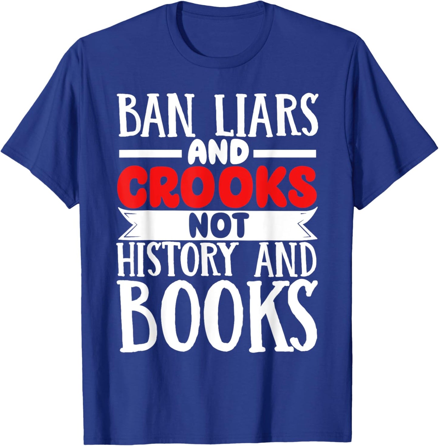 Ban Liars And Crooks Not History And Books T-Shirt - T-Shirt | Royal